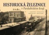 Historická železnice v Pardubickém kraji - Martin Štěpán,Roman Jeschke,Karel Černý - Literatura faktu Historická železnice v Pardubickém kraji