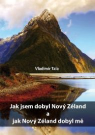 Jak jsem dobyl Nový Zéland a jak Nový Zéland dobyl mě - Vladimír Tala - Cestopisy Austrálie Jak jsem dobyl Nový Zéland a jak Nový Zéland dobyl mě