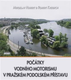 Počátky vodního motorismu v pražském Podolském přístavu - Miroslav Hubert,Robert Kreibich - Závodní auta a motorky Počátky vodního motorismu v pražském Podolském přístavu