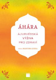 Áhára, ájurvédská výživa pro zdraví - Martina Zisková - Alternativní medicína Áhára, ájurvédská výživa pro zdraví