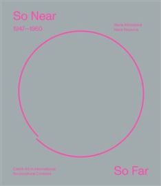 So Near, So Far. Czech art 1947-1960 in international socio-cultural contexts