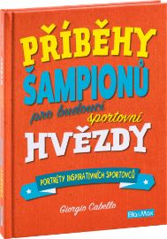 Příběhy šampionů - Pro budoucí sportovní hvězdy - Giorgio Cabello - Dětské knihy o sportu Příběhy šampionů - Pro budoucí sportovní hvězdy