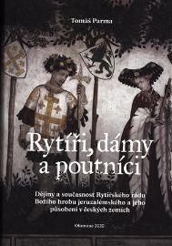Rytíři, dámy a poutníci - Dějiny a současnost Rytířského řádu Božího hrobu jeruzalémského a jeho působení v českých zemích