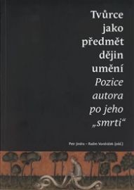 Tvůrce jako předmět dějin umění. Pozice autora po jeho "smrti"