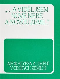 Apokalypsa a umění v českých zemích„… a viděl jsem nové nebe a novou zemi…“