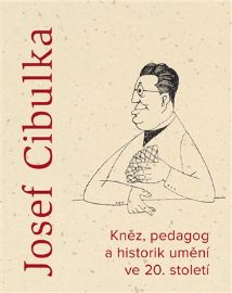 Josef Cibulka - Kněz, pedagog a historik umění ve 20. století