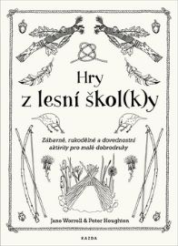 Hry z lesní škol(k)y - Zábavné, rukodělné a dovednostní aktivity pro malé dobrodruhy - Peter Houghton,Jane Worroll - Pedagogika Hry z lesní škol(k)y - Zábavné, rukodělné a dovednostní aktivity pro malé dobrodruhy