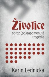 Životice: obraz (po)zapomenuté tragédie - Karin Lednická - Druhá světová válka Životice: obraz (po)zapomenuté tragédie