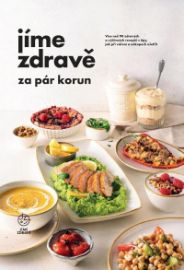 Jíme zdravě za pár korun - Více než 90 zdravých a výživných receptů s tipy, jak při vaření