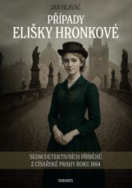 Případy Elišky Hronkové - Sedm detektivních příběhů z císařské Prahy roku 1864 - Jan Hlaváč - České a slovenské detektivky Případy Elišky Hronkové - Sedm detektivních příběhů z císařské Prahy roku 1864