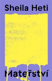 Mateřství - Sheila Heti - Knihy o ženách Mateřství