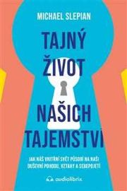 Tajný život našich tajemství - Jak náš vnitřní svět působí na naši duševní pohodu, vztahy 
