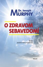 O zdravom sebavedomí - Joseph Murphy - Trénink mozku a paměti, sebezdokonalování O zdravom sebavedomí