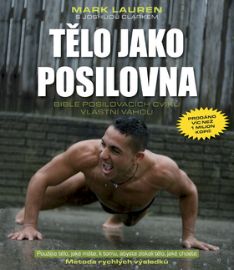 Tělo jako posilovna - Bible posilovacích cviků vlastní vahou - Mark Lauren,Joshua Clark - Kulturistika, posilování Tělo jako posilovna - Bible posilovacích cviků vlastní vahou
