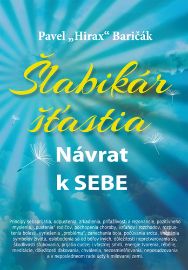 Šlabikár šťastia 1 - Návrat k sebe - Pavel Hirax Baričák - Slovenská literatura Šlabikár šťastia 1 - Návrat k sebe