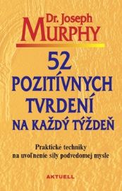 52 pozitívnych tvrdení na každý týždeň - Joseph Murphy - Slovenská literatura 52 pozitívnych tvrdení na každý týždeň