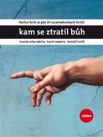 Kam se ztratil Bůh - Štefan Hríb se ptá tří pozoruhodných kněží * Marek Orko Vácha * Karel Satoria * Tomáš Halík