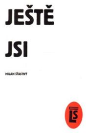 Ještě jsi - Milan Šťastný - Poezie a básně Ještě jsi
