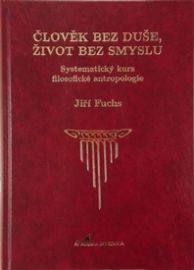 Člověk bez duše, život bez smyslu - Systematický kurz filosofické antropologie