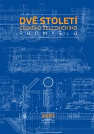 Dvě století českého železničního průmyslu - Ivo Mahel,Bohumil Skála,Jan Lutrýn,Ivo Laníček,Tomáš Krčma,Vladivoj Výkruta,Karel Zeithammer,Danuše Marusičová,Mojmír Krejčiřík,Václav Jelínek,Marie Alžběta Vopálenská - Naučná literatura Dvě století českého železničního průmyslu