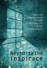 Neviditelné inspirace - Sborník z konference Význam spirituality v lidské tvořivosti