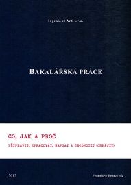 Bakalářská práce: Co, jak a proč připravit, zpracovat, napsat a zhodnotit (obhájit)