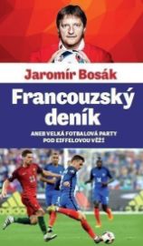 Francouzský deník aneb velká fotbalová párty pod Eiffelovou věží - Jaromír Bosák - Fotbal Francouzský deník aneb velká fotbalová párty pod Eiffelovou věží