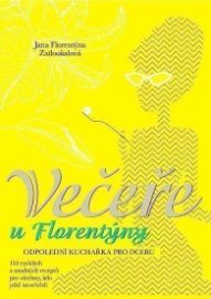Večeře u Florentýny - Odpolední kuchařka pro dceru - Jana Florentýna Zatloukalová - Česká a moravská kuchyně Večeře u Florentýny - Odpolední kuchařka pro dceru