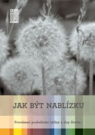 Jak být nablízku - Provázení posledními týdny a dny života