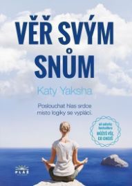 Věř svým snům - Poslouchat hlas srdce místo logiky se vyplácí - Katy Yaksha - Psychologie Věř svým snům - Poslouchat hlas srdce místo logiky se vyplácí