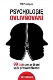 Psychologie ovlivňování - 99 tipů pro zvýšení vaší přesvědčivosti