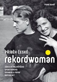 Příběh české rekordwoman - Zákulisí největšího sportovního skandálu první republiky - Pavel Kovář - Biografie a autobiografie Příběh české rekordwoman - Zákulisí největšího sportovního skandálu první republiky