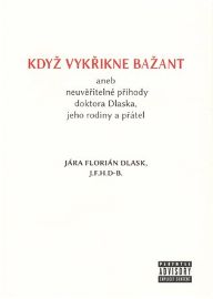 Když vykřikne bažant aneb neuvěřitelné příhody doktora Dlaska, jeho rodiny a přátel - Jára Florian Dlask - Český humor a satira Když vykřikne bažant aneb neuvěřitelné příhody doktora Dlaska, jeho rodiny a přátel