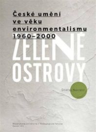 Zelené ostrovy: České umění ve věku&nbsp;environmentalismu 1960-2000 &nbsp;