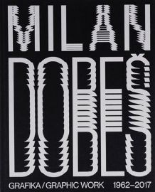 Milan Dobeš: GRAFIKA / GRAPHIC WORK 1962 - 2017