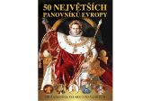 50 největších panovníků Evropy od Alexandra Velikého po Alžbětu II.