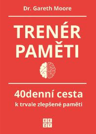 Trenér paměti - 40denní cesta k trvale zlepšené paměti - Gareth Moore - Psychologie Trenér paměti - 40denní cesta k trvale zlepšené paměti