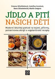 Jídlo a pití našich dětí - Moderní lékařský pohled na kojení, příkrmy, potravinovou alergi - Martin Gregora,Dana Zákostelecká,Kateřina Karolová,Simona Bělohlávková - Kuchařky pro děti Jídlo a pití našich dětí - Moderní lékařský pohled na kojení, příkrmy, potravinovou alergii a vegetariánské recepty