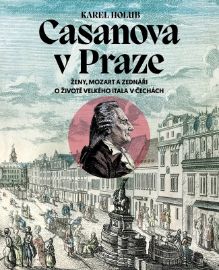 Casanova v Praze - Ženy, Mozart a zednáři, O životě velkého Itala v Čechách - Karel Holub - Biografie a autobiografie Casanova v Praze - Ženy, Mozart a zednáři, O životě velkého Itala v Čechách