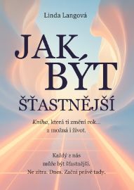 Jak být šťastnější - Kniha, která ti změní rok… a možná i život.