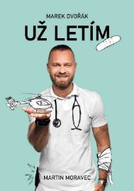 Marek Dvořák: Už letím - Martin Moravec - Biografie a autobiografie Už letím