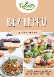 Fit recepty Bez lepku - Výběr 100 nejlepších fit receptů bez lepku - Lucia Wagner - Bezlepkové kuchařky Fit recepty Bez lepku