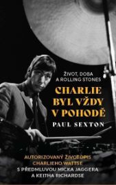 Charlie byl vždy v pohodě: Život, doba a Rolling Stones / Autorizovaný životopis Paula Sex