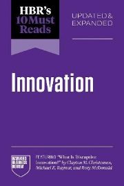 HBR´s 10 Must Reads on Innovation, Updated & Expanded (featuring "What Is Disruptive Innov