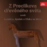 Z Preclíkova dřevěného světa aneb Kulatina, špalek a tříska ve křoví