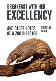 Breakfast with Her Excellency and Other Notes of a Zoo Director - Miroslav Bobek - Vzpomínky a biografie Breakfast with Her Excellency and Other Notes of a Zoo Director