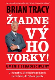 Žiadne výhovorky: Umenie sebadisciplíny - Brian Tracy - Motivace Žiadne výhovorky: Umenie sebadisciplíny