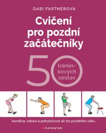 Cvičení pro pozdní začátečníky - 50 tréninkových sestav - Fitness Cvičení pro pozdní začátečníky - 50 tréninkových sestav