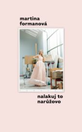 Nalakuj to narůžovo - Martina Formanová - Vzpomínky a biografie Nalakuj to narůžovo