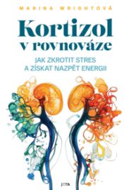 Kortizol v rovnováze. Jak zkrotit stres a získat nazpět svou energii - Motivace Kortizol v rovnováze. Jak zkrotit stres a získat nazpět svou energii
